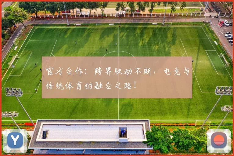 官方合作：跨界联动不断，电竞与传统体育的融合之路！