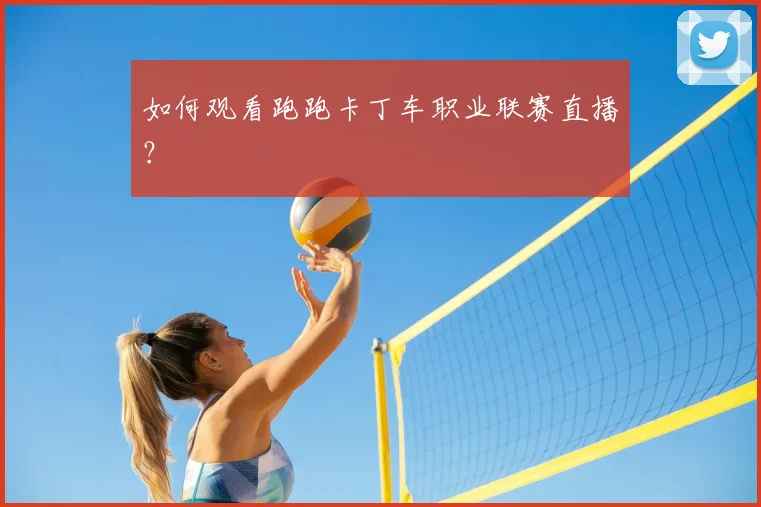 如何观看跑跑卡丁车职业联赛直播？