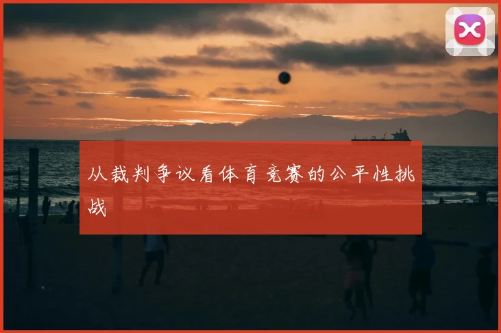 从裁判争议看体育竞赛的公平性挑战